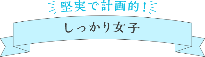 堅実で計画的! しっかり女子