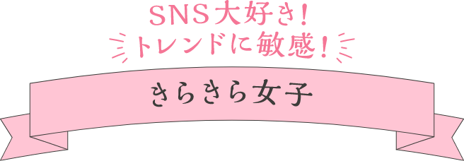 SNS大好き! トレンドに敏感! きらきら女子