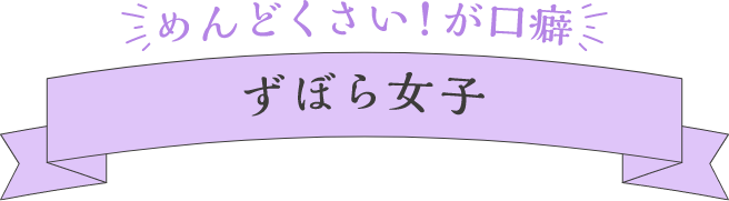 めんどくさい!が口癖 ずぼら女子