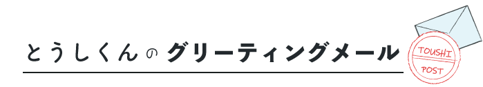 とうしくんのグリーティングメール