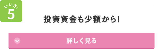 いいさ！5 投資資金も少額から！ 詳しく見る