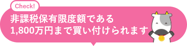 Check! 非課税保有限度額である1,800万円まで買い付けられます