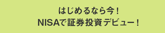 はじめるなら今！NISAで証券投資デビュー！