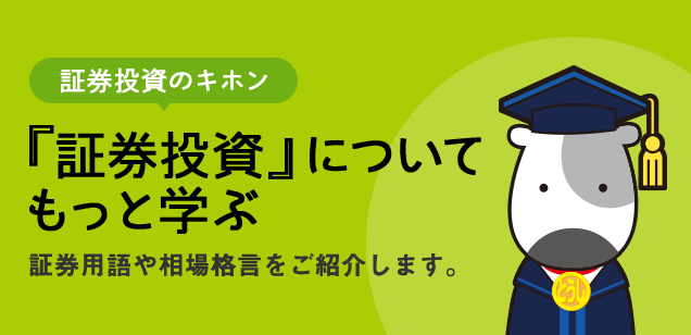 証券投資のキホン 『証券投資』についてもっと学ぶ 証券用語や相場格言をご紹介します。
