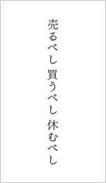 売るべし 買うべし 休むべし