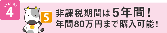 いいさ!4 非課税期間は5年間!年間80万円まで購入可能!