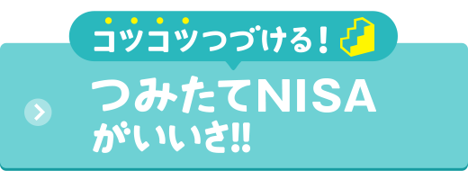 コツコツつづける！つみたてNISAがいいさ!!